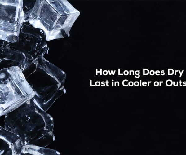 How Long Does Dry Ice Last in Cooler or Outside?