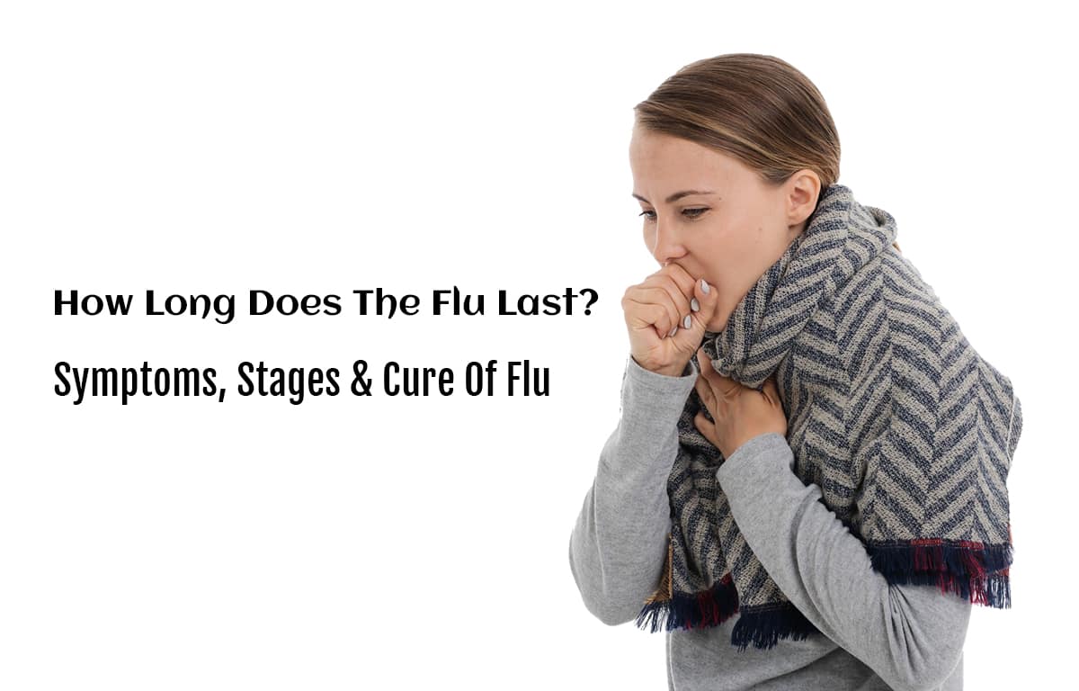 How Long Does The Flu Last? – Symptoms, Stages & Cure Of Flu