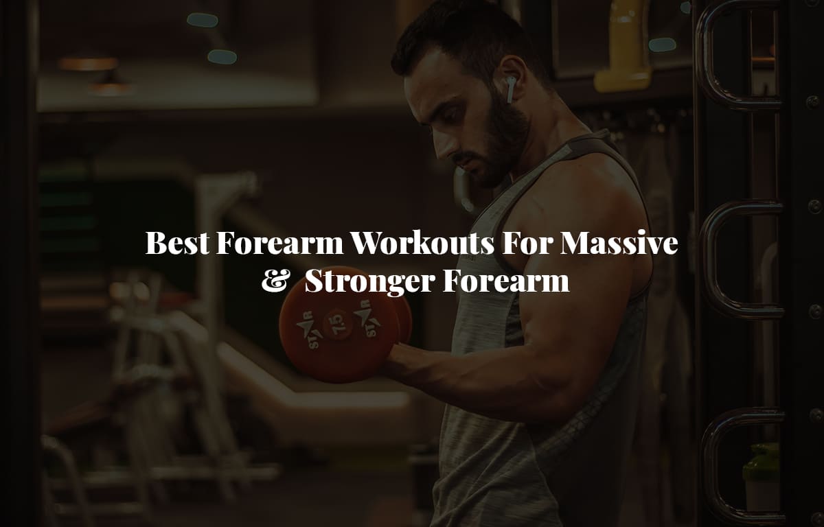 Best Forearm Workouts For Massive & Stronger Forearm