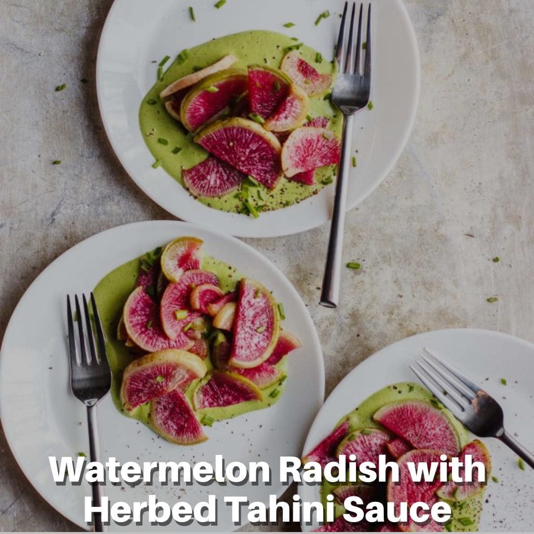 Watermelon Radish with Herbed Tahini Sauce